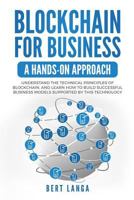 Blockchain for Business: A Hands-on approach: Understand the Technical Principles of Blockchain, and learn how to build Successful Business Models based on this technology 173147587X Book Cover