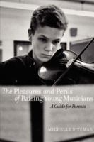 The Pleasures and Perils of Raising Young Musicians: A Guide for Parents 1425968864 Book Cover