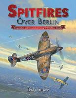 Spitfires Over Berlin: Desperation and Devistation During Ww2's Final Months 1911658042 Book Cover