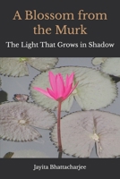 A Blossom from the Murk: The Light That Grows in Shadow B0FYYD52FH Book Cover