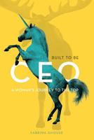 Built to be CEO: A Woman's Journey to the Top 1798044870 Book Cover