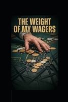 The Weight of My Wagers: A Father’s Confession of Addiction, Regret, and the Debt He Owes His Daughter B0GZBLXPL6 Book Cover