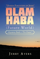 Olam Haba (Future World) Mysteries Book 1-“Pre-Dawn”: “Unseen Footsteps of Jesus” 1728378044 Book Cover