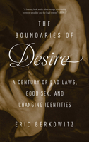 The Boundaries of Desire: A Century of Bad Laws, Good Sex, and Changing Identities 1619027461 Book Cover