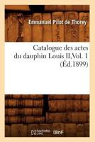 Catalogue Des Actes Du Dauphin Louis II, Vol. 1 (A0/00d.1899) 2012528325 Book Cover