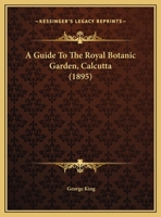 A Guide To The Royal Botanic Garden, Calcutta 1437455182 Book Cover