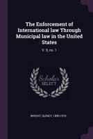 The Enforcement of International Law Through Municipal Law in the United States (University of Illinois Studies in the Social Sciences, V. 5, No. 1.) 128734853X Book Cover