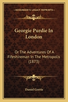 Geordie Purdie in London, Or, the Adventures of a Fifeshireman in the Metropolis 1120286646 Book Cover