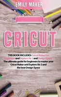 Cricut: This Book Includes: Cricut Maker For Beginners and Explore Air 2 and Design Space. The ultimate guide for beginners to master your Cricut Maker and Explore Air 2 and the best Design Space 1801891850 Book Cover
