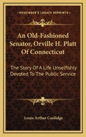 An old-fashioned senator: Orville H. Platt, of Connecticut; the story of a life unselfishly devoted 1432551469 Book Cover