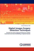 Digital Images Forgery Detection Techniques: Develop An Active Approach Based on Cellular Automata and Data Embedding in Spatial Domain 3847321420 Book Cover