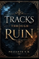 Tracks Through Ruin: A Journey Through a Collapsing World Where Every Stop Could Be the End B0H3DH9MT4 Book Cover