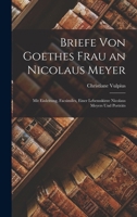 Briefe Von Goethes Frau an Nicolaus Meyer: Mit Einleitung, Facsimiles, Einer Lebensskizze Nicolaus Meyers Und Porträts 1017596123 Book Cover
