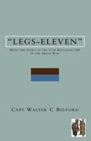 Legs-Eleven: Being the Story of the 11th Battalion Aif in the Great War 1845748735 Book Cover