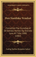 Den Nordiske Vexelret: Fremstillet Paa Grundlag Af De Danske, Norske Og Svenske Love Af 7 Mai 1880 (1882) 1160860211 Book Cover