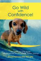 Go Wild with Confidence!: Strengthen your Inner Leader and live your best life with purpose, passion and fun! 1467949329 Book Cover