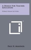 A Design for Teacher Education: Horace Mann Lectures 1258262908 Book Cover