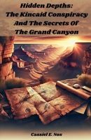Hidden Depths: The Kincaid Conspiracy and The Secrets of The Grand Canyon B0DHCD91GK Book Cover