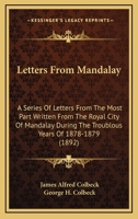 Letters From Mandalay: A Series Of Letters From The Most Part Written From The Royal City Of Mandalay During The Troublous Years Of 1878-1879 1104779641 Book Cover