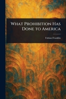 What Prohibition Has Done to America 1023157152 Book Cover