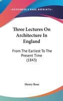 Three Lectures On Architecture In England: From The Earliest To The Present Time 1165666731 Book Cover