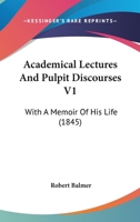 Academical Lectures And Pulpit Discourses V1: With A Memoir Of His Life 0526424370 Book Cover