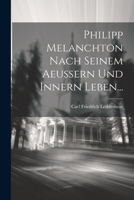 Philipp Melanchton Nach Seinem Aeussern Und Innern Leben... 1022298518 Book Cover