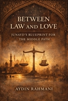 Between Law and Love: Junayd’s Blueprint for the Middle Path (Origins of the Inner Path) B0GFD1FSW9 Book Cover