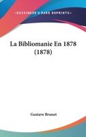 La Bibliomanie En 1878 (1878) 1160128839 Book Cover