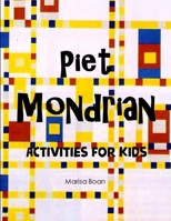 Piet Mondrian: Activities for Kids B08NYKNQH7 Book Cover