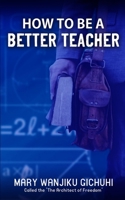 HOW TO BE A BETTER TEACHER B0948LNPY4 Book Cover
