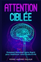 Attention Ciblée: Comment Entraîner votre Esprit pour Améliorer votre Productivité Comment éviter les Distractions Attention Sélective (French Edition) B0DRRX9VBG Book Cover