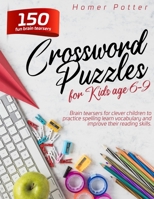 Crossword Puzzles for Kids age 6-9: 150 fun brain teasers for clever children to practice spelling learn vocabulary and improve their reading skills B08JMQR4TM Book Cover