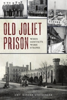 Old Joliet Prison: When Convicts Wore Stripes 1467147362 Book Cover