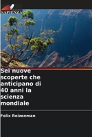 Sei nuove scoperte che anticipano di 40 anni la scienza mondiale 620528927X Book Cover