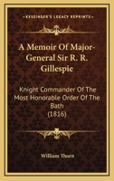 A Memoir Of Major-General Sir R. R. Gillespie: Knight Commander Of The Most Honorable Order Of The Bath 1437460380 Book Cover