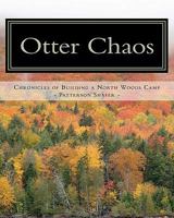 Otter Chaos: A do-it-yourself guide to building a North Woods camp 1456485040 Book Cover