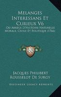 Melanges Interessans Et Curieux V6: Ou Abrege D'Histoire Naturelle Morale, Civile Et Politique (1766) 1166615928 Book Cover