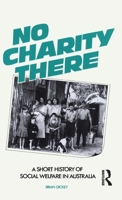 No Charity There: A Short History of Social Welfare in Australia 0367718804 Book Cover