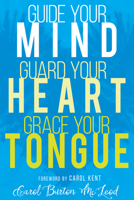 Guide Your Mind, Guard Your Heart, Grace Your Tongue 1641230002 Book Cover