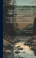 Méliador. Roman comprenant les poésies lyriques de Wenceslas de Bohême, duc de Luxembourg et de Brabant, public pour la premìere fois par Auguste Longnon; Volume 1 1020777834 Book Cover