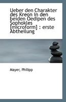 Ueber den Charakter des Kreon in den beiden Oedipen des Sophokles [microform]: erste Abtheilung 1110803656 Book Cover