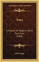 Tears: A Drama Of Modern Life In Four Acts 1437032419 Book Cover