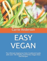 EASY VEGAN: The Ultimate Vegetarian Keto Cookbook Guide with over 100 Healthy and Perfect Vegan Keto Diet Recipes 1697678564 Book Cover