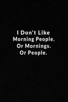 I Don't Like Morning People. Or Mornings. Or People.: Lined Notebook, Motivational Quotes Notebook. 120 Pages. 6 in x 9 in Cover. 1671370201 Book Cover