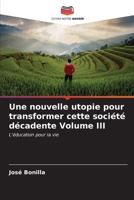 Une nouvelle utopie pour transformer cette société décadente Volume III: L'éducation pour la vie (French Edition) B0CLFJBMD8 Book Cover