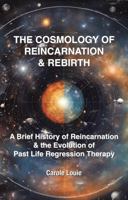 The Cosmology of Reincarnation & Rebirth: A Brief History of Reincarnation & the Evolution of Past Life Regression Therapy 1892538822 Book Cover