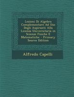 Lezioni Di Algebra Complementare Ad Uso Degli Aspiranti Alla Licenza Universitaria in Scienze Fisiche E Matematiche 128945096X Book Cover