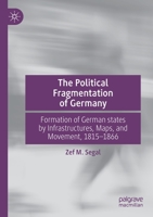 The Political Fragmentation of Germany: Formation of German States by Infrastructures, Maps, and Movement, 1815-1866 3030198294 Book Cover