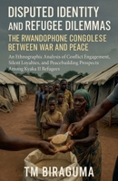 Disputed Identity and Refugee Dilemmas: The Rwandophone Congolese Between War and Peace B0F9BN1X9K Book Cover